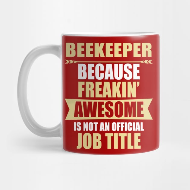 Beekeeper Because Freaking Awesome Is Not An Official Job Title by doctor ax